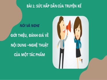 Bài giảng Ngữ văn Lớp 10 (Sách Kết nối tri thức) - Bài 1 Phần nói và nghe - Giới thiệu, đánh giá về nội dung. Nghệ thuật của một tác phẩm - Năm học 2022-2023